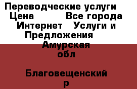 Переводческие услуги  › Цена ­ 300 - Все города Интернет » Услуги и Предложения   . Амурская обл.,Благовещенский р-н